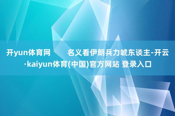 开yun体育网        名义看伊朗兵力唬东谈主-开云·kaiyun体育(中国)官方网站 登录入口
