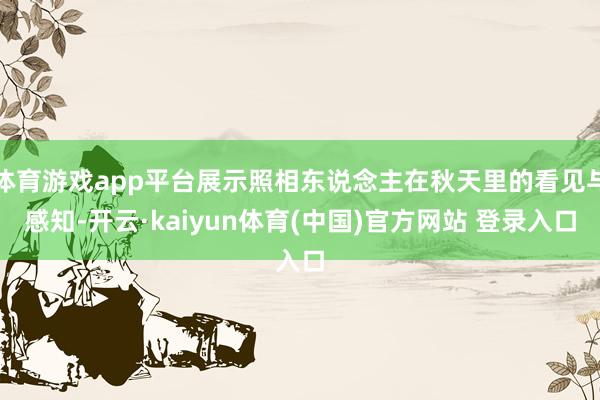 体育游戏app平台展示照相东说念主在秋天里的看见与感知-开云·kaiyun体育(中国)官方网站 登录入口