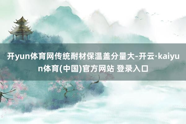 开yun体育网传统耐材保温盖分量大-开云·kaiyun体育(中国)官方网站 登录入口